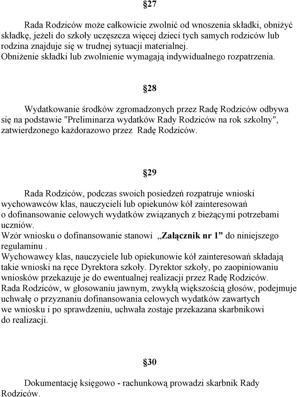 28 Wydatkowanie środków zgromadzonych przez Radę Rodziców odbywa się na podstawie "Preliminarza wydatków Rady Rodziców na rok szkolny", zatwierdzonego każdorazowo przez Radę Rodziców.