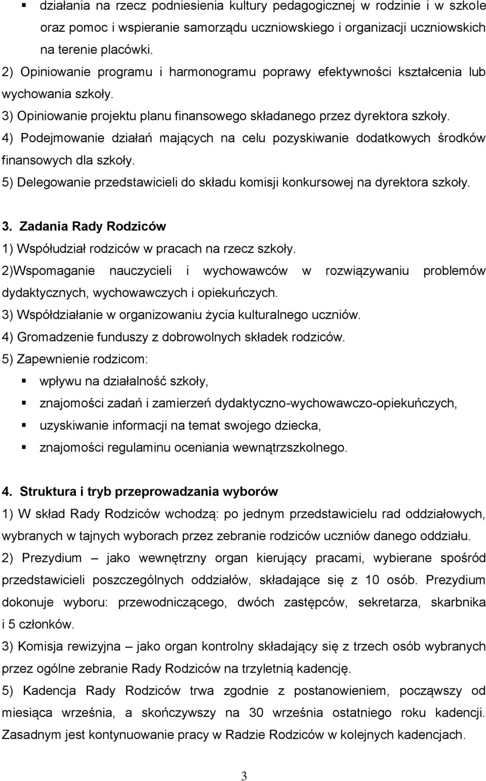 4) Podejmowanie działań mających na celu pozyskiwanie dodatkowych środków finansowych dla szkoły. 5) Delegowanie przedstawicieli do składu komisji konkursowej na dyrektora szkoły. 3.