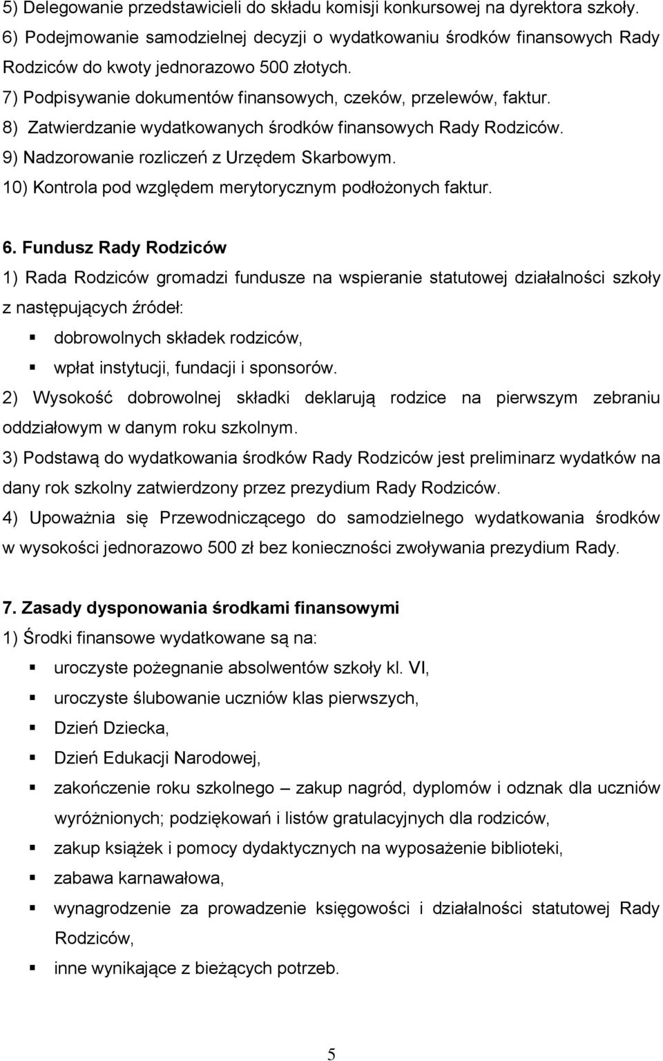 8) Zatwierdzanie wydatkowanych środków finansowych Rady Rodziców. 9) Nadzorowanie rozliczeń z Urzędem Skarbowym. 10) Kontrola pod względem merytorycznym podłożonych faktur. 6.