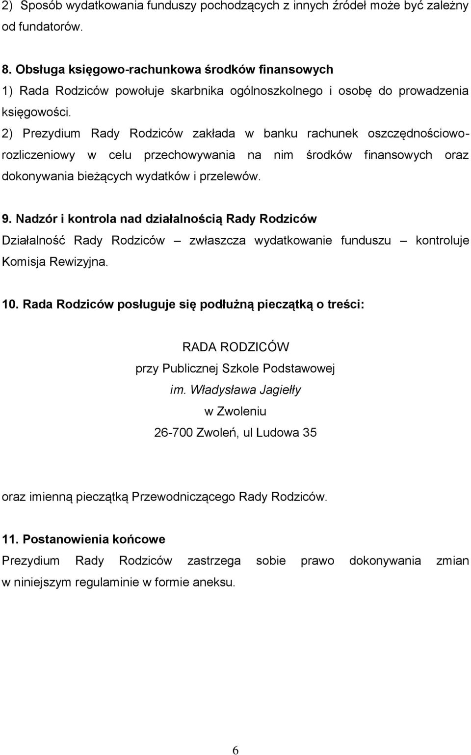 2) Prezydium Rady Rodziców zakłada w banku rachunek oszczędnościoworozliczeniowy w celu przechowywania na nim środków finansowych oraz dokonywania bieżących wydatków i przelewów. 9.