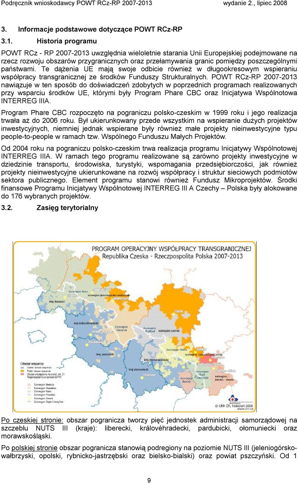 państwami. Te dążenia UE mają swoje odbicie również w długookresowym wspieraniu współpracy transgranicznej ze środków Funduszy Strukturalnych.