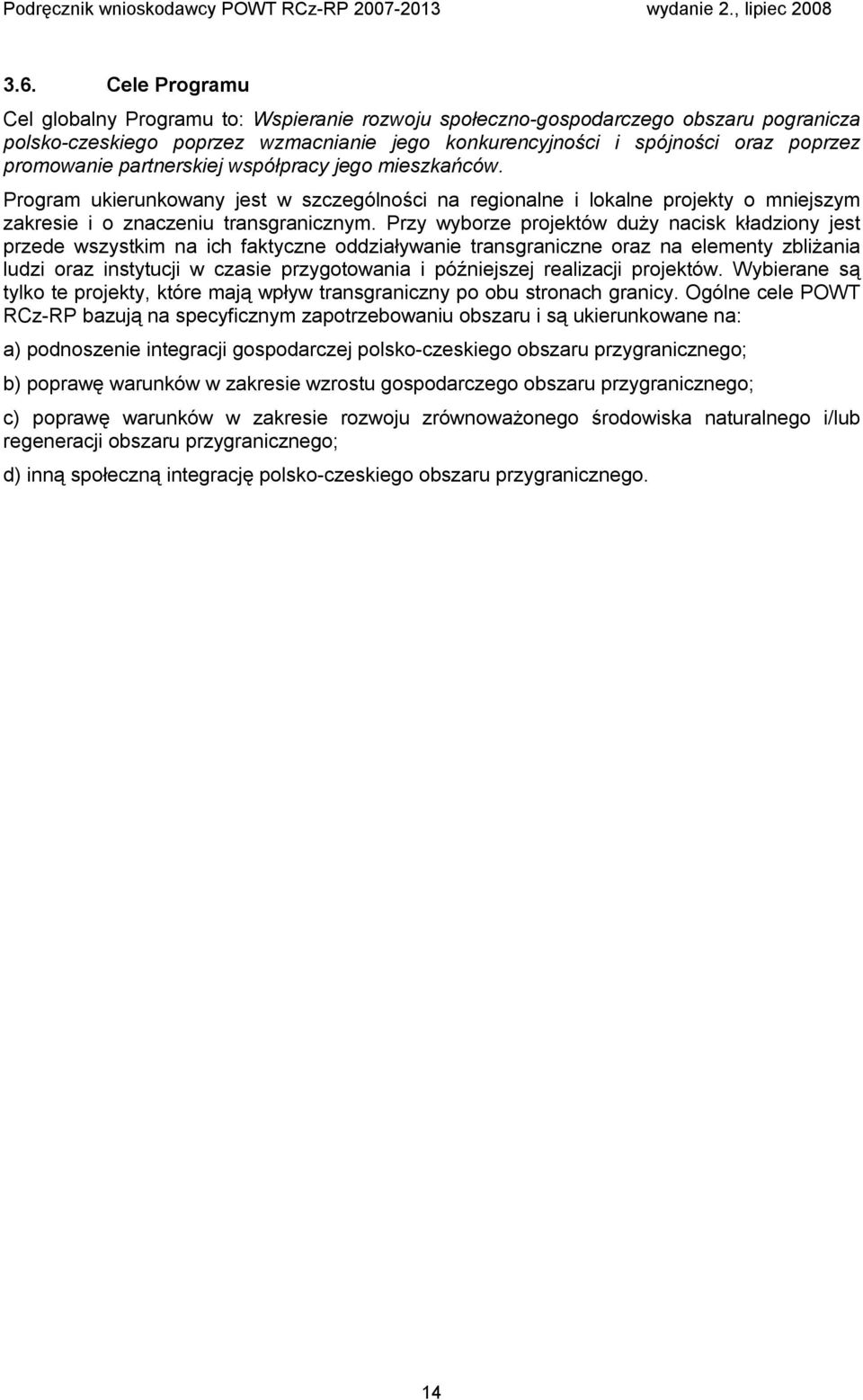 Przy wyborze projektów duży nacisk kładziony jest przede wszystkim na ich faktyczne oddziaływanie transgraniczne oraz na elementy zbliżania ludzi oraz instytucji w czasie przygotowania i późniejszej