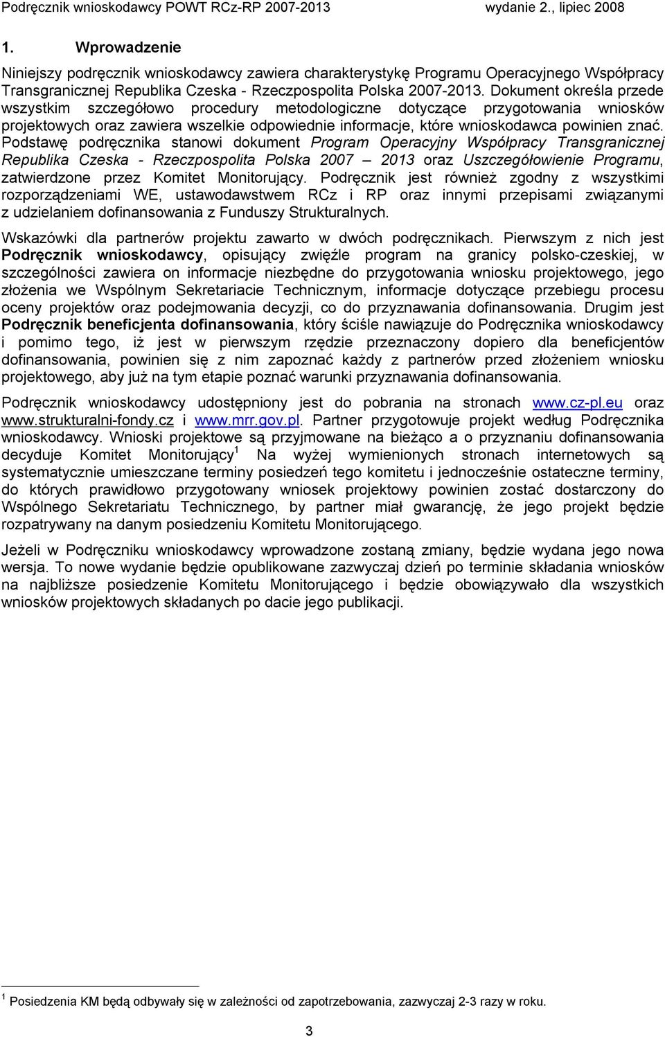 Podstawę podręcznika stanowi dokument Program Operacyjny Współpracy Transgranicznej Republika Czeska - Rzeczpospolita Polska 2007 2013 oraz Uszczegółowienie Programu, zatwierdzone przez Komitet