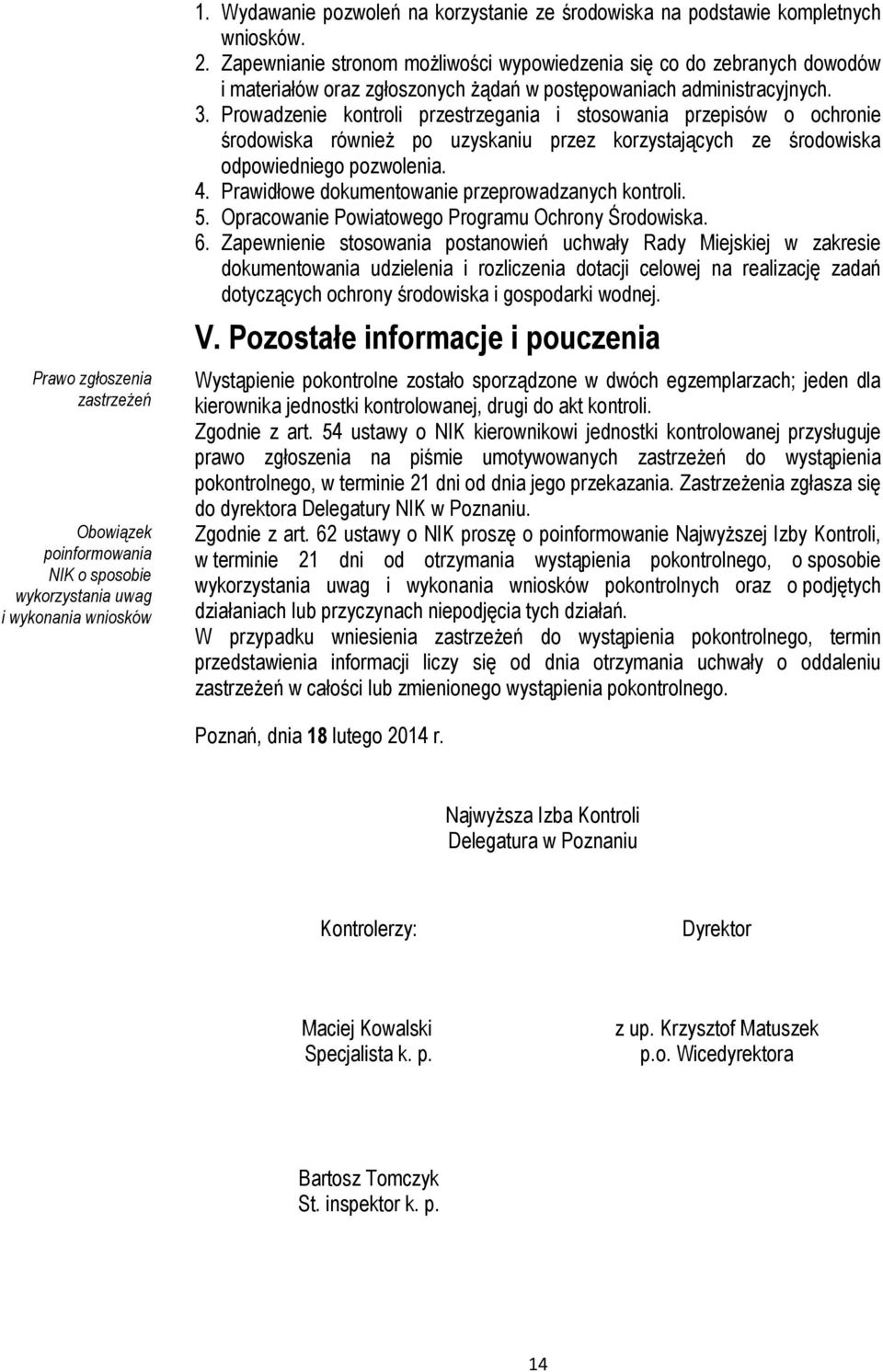 Prowadzenie kontroli przestrzegania i stosowania przepisów o ochronie środowiska również po uzyskaniu przez korzystających ze środowiska odpowiedniego pozwolenia. 4.