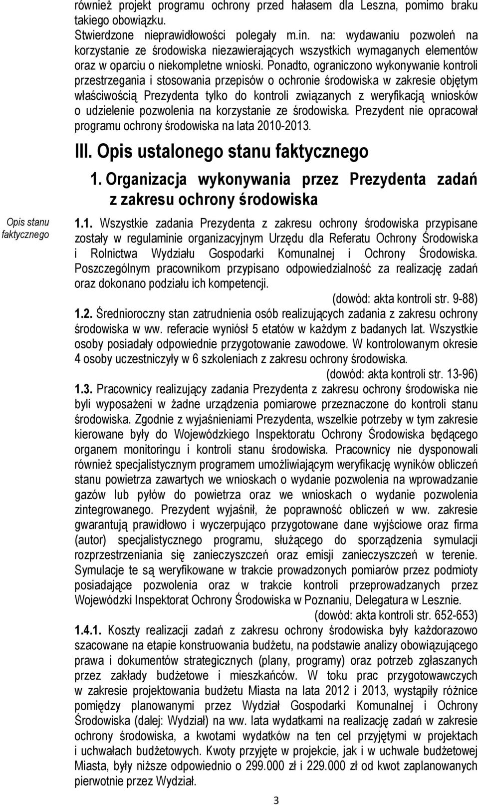 Ponadto, ograniczono wykonywanie kontroli przestrzegania i stosowania przepisów o ochronie środowiska w zakresie objętym właściwością Prezydenta tylko do kontroli związanych z weryfikacją wniosków o