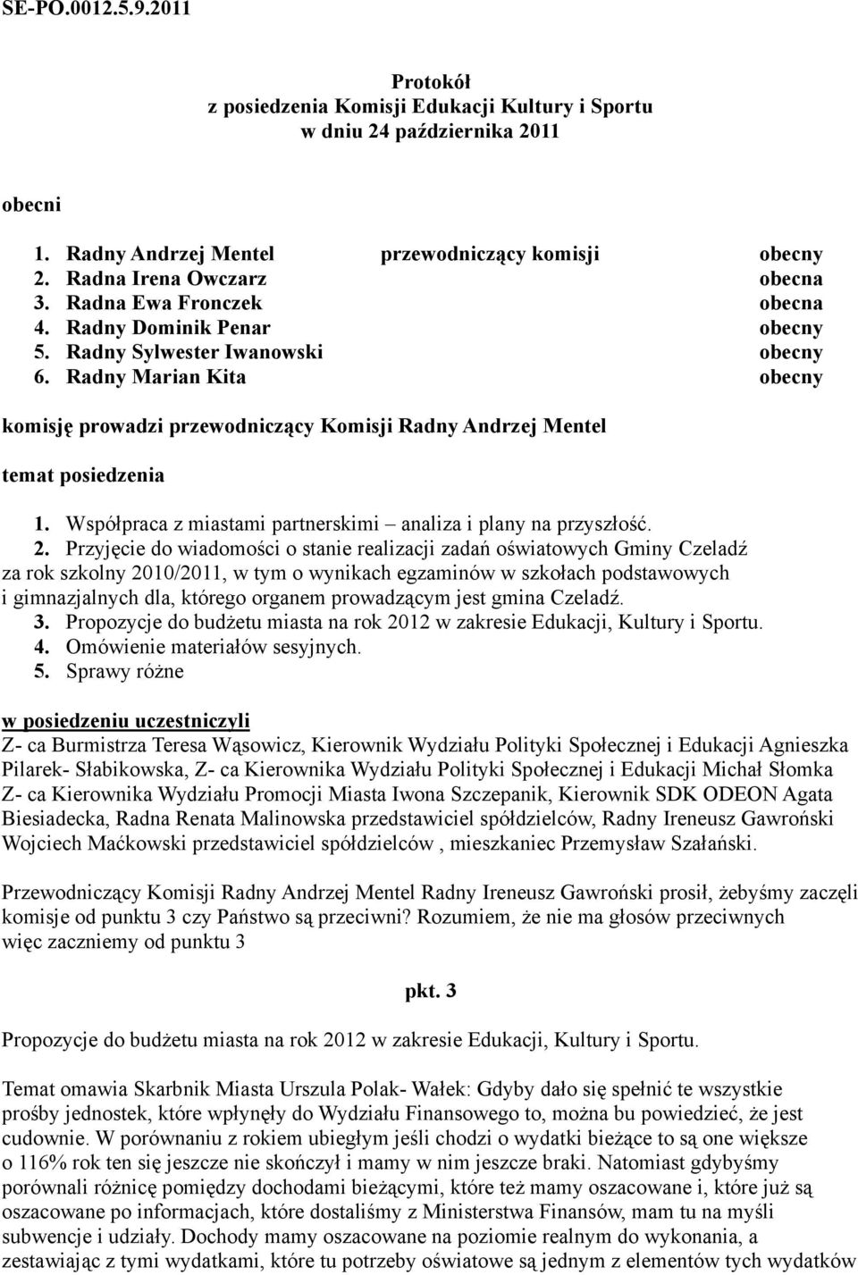 Radny Marian Kita obecny komisję prowadzi przewodniczący Komisji Radny Andrzej Mentel temat posiedzenia 1. Współpraca z miastami partnerskimi analiza i plany na przyszłość. 2.