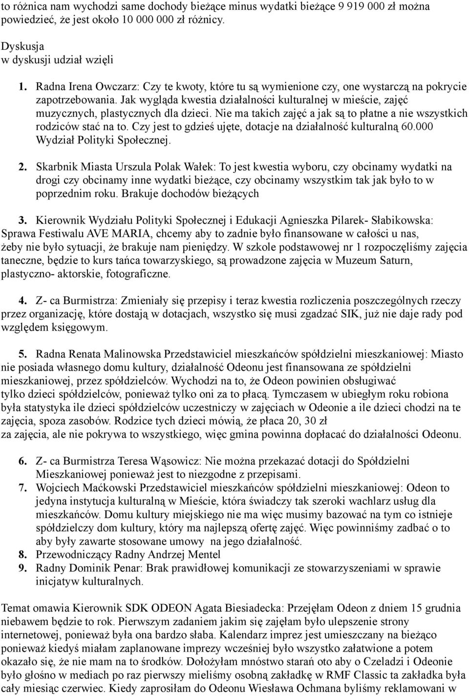 Jak wygląda kwestia działalności kulturalnej w mieście, zajęć muzycznych, plastycznych dla dzieci. Nie ma takich zajęć a jak są to płatne a nie wszystkich rodziców stać na to.