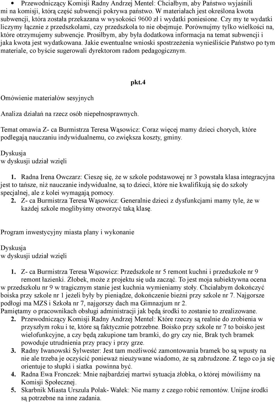 Porównujmy tylko wielkości na, które otrzymujemy subwencje. Prosiłbym, aby była dodatkowa informacja na temat subwencji i jaka kwota jest wydatkowana.