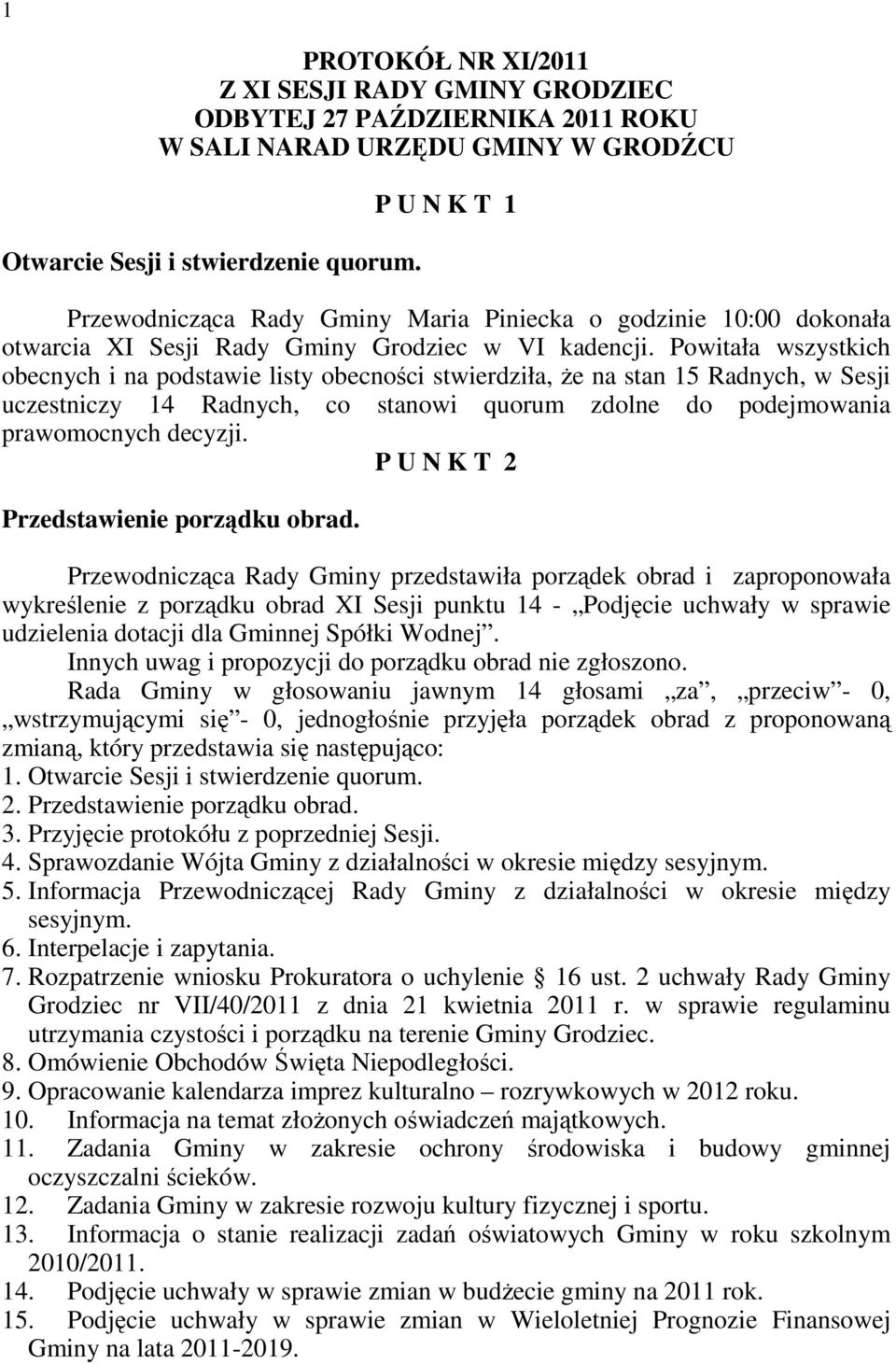 Powitała wszystkich obecnych i na podstawie listy obecności stwierdziła, Ŝe na stan 15 Radnych, w Sesji uczestniczy 14 Radnych, co stanowi quorum zdolne do podejmowania prawomocnych decyzji.