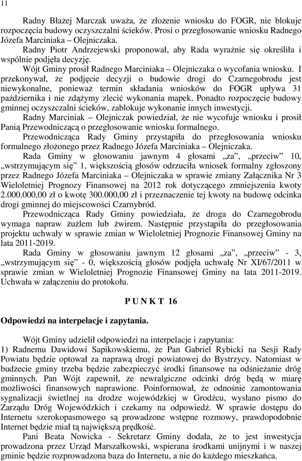 I przekonywał, Ŝe podjęcie decyzji o budowie drogi do Czarnegobrodu jest niewykonalne, poniewaŝ termin składania wniosków do FOGR upływa 31 października i nie zdąŝymy zlecić wykonania mapek.