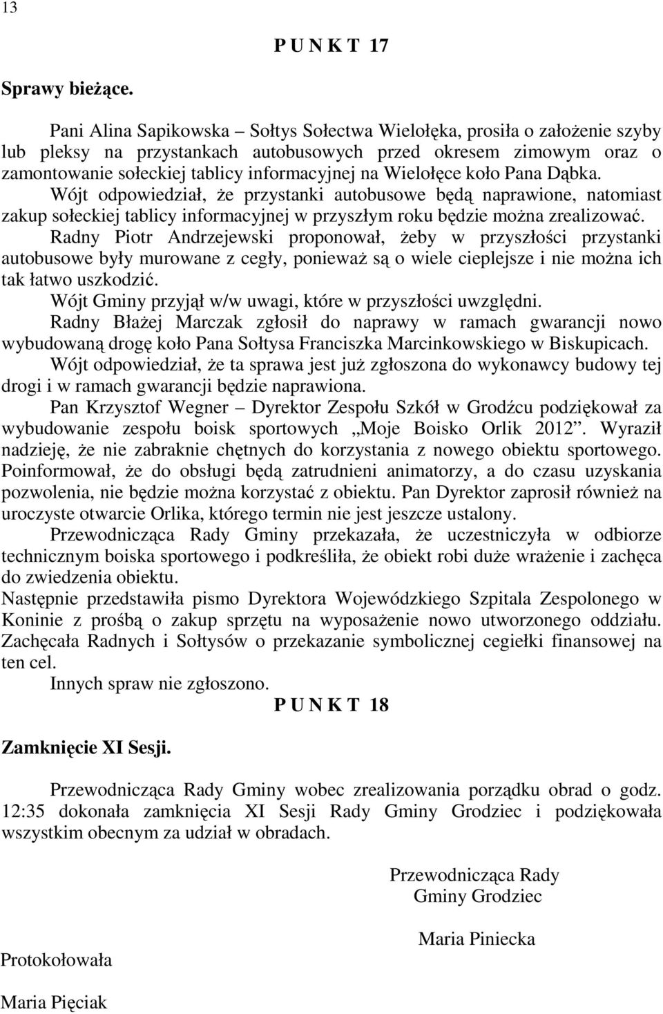 Wielołęce koło Pana Dąbka. Wójt odpowiedział, Ŝe przystanki autobusowe będą naprawione, natomiast zakup sołeckiej tablicy informacyjnej w przyszłym roku będzie moŝna zrealizować.