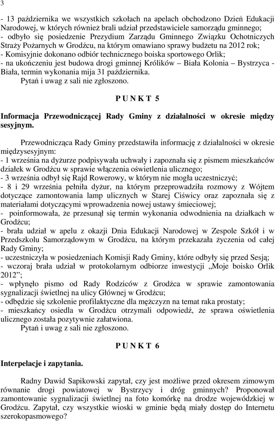 drogi gminnej Królików Biała Kolonia Bystrzyca - Biała, termin wykonania mija 31 października. Pytań i uwag z sali nie zgłoszono.