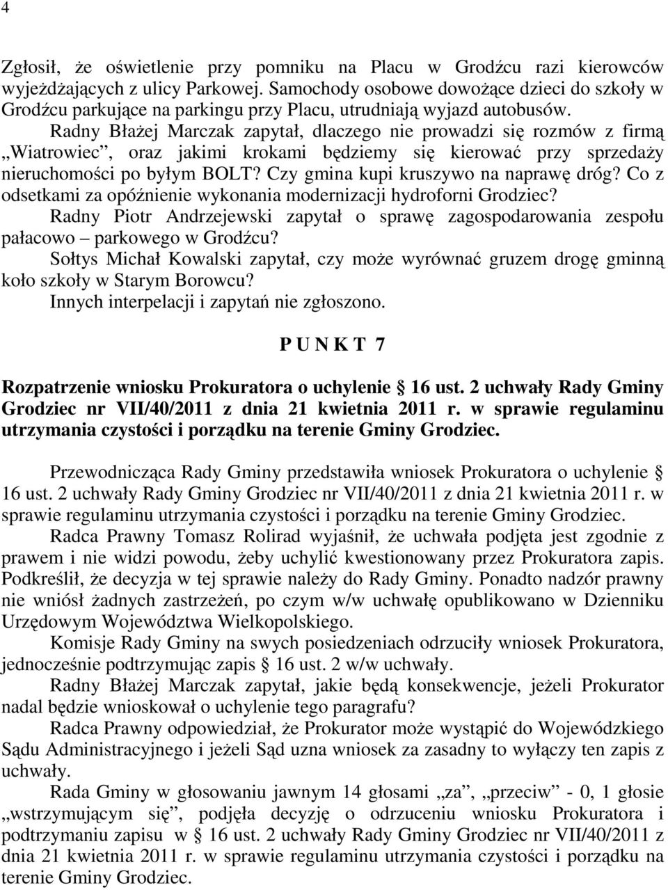 Radny BłaŜej Marczak zapytał, dlaczego nie prowadzi się rozmów z firmą Wiatrowiec, oraz jakimi krokami będziemy się kierować przy sprzedaŝy nieruchomości po byłym BOLT?