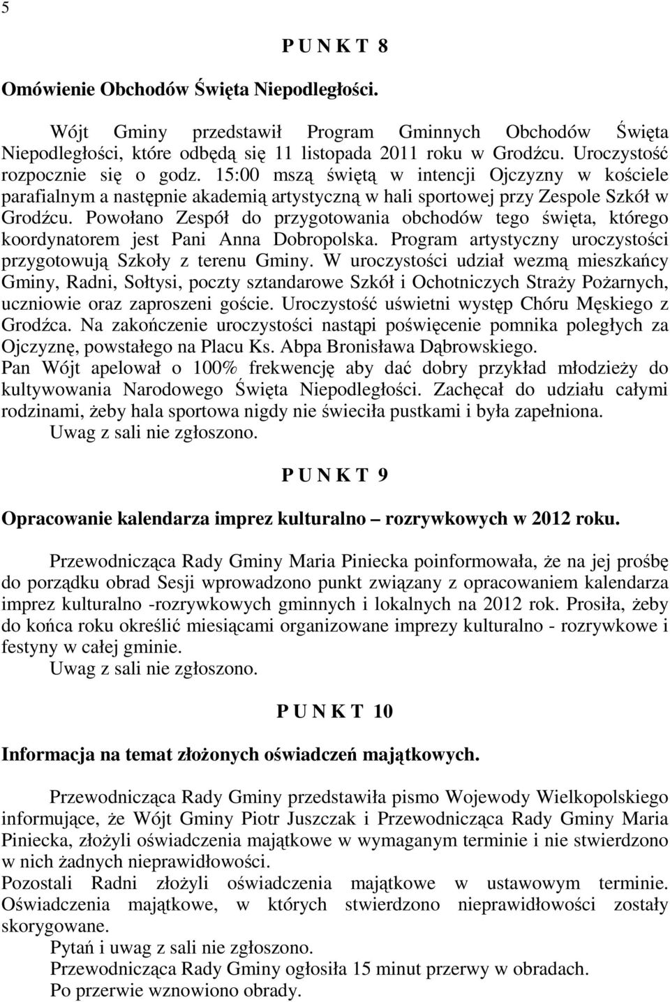 Powołano Zespół do przygotowania obchodów tego święta, którego koordynatorem jest Pani Anna Dobropolska. Program artystyczny uroczystości przygotowują Szkoły z terenu Gminy.