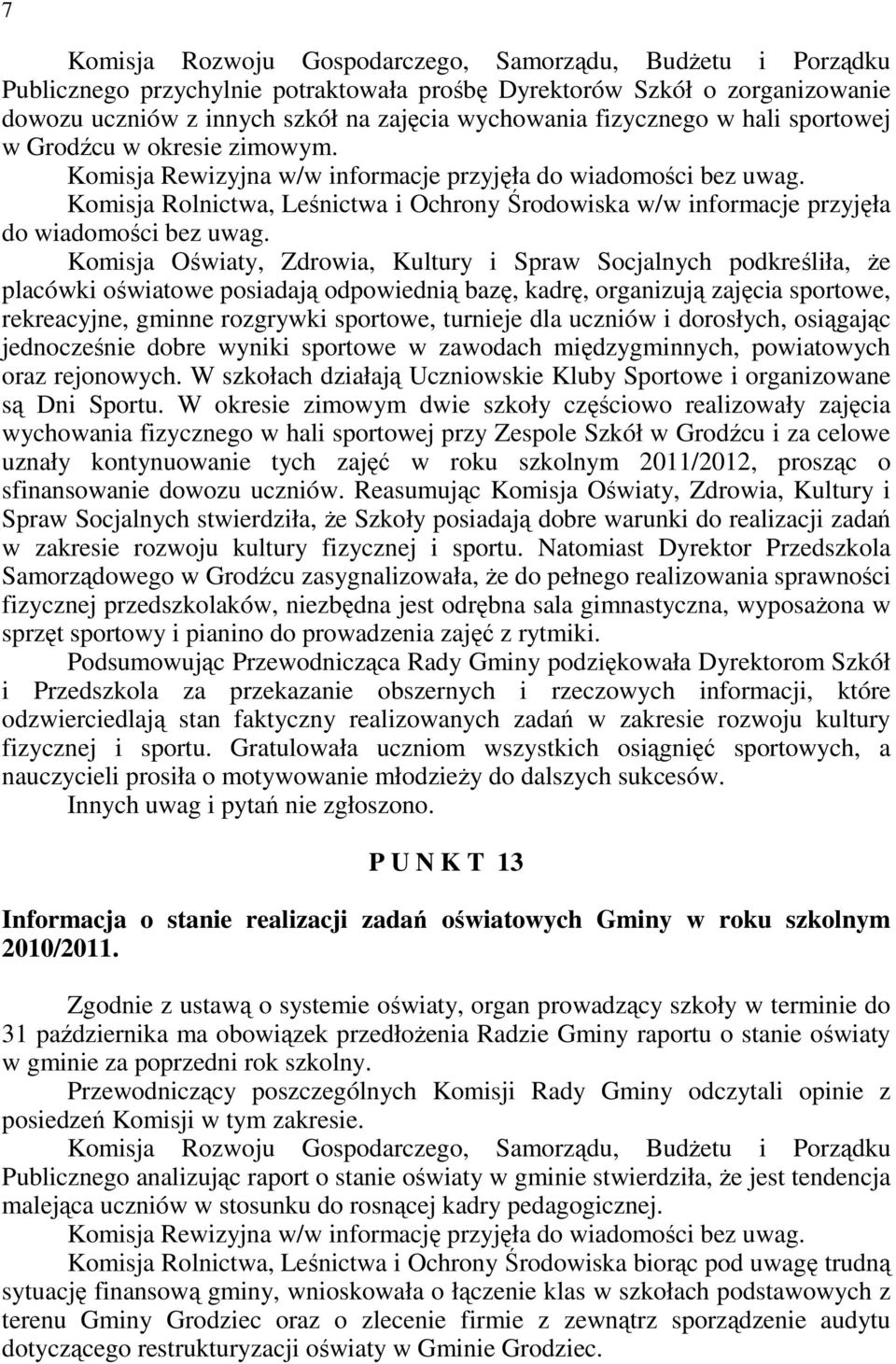 Komisja Rolnictwa, Leśnictwa i Ochrony Środowiska w/w informacje przyjęła do wiadomości bez uwag.