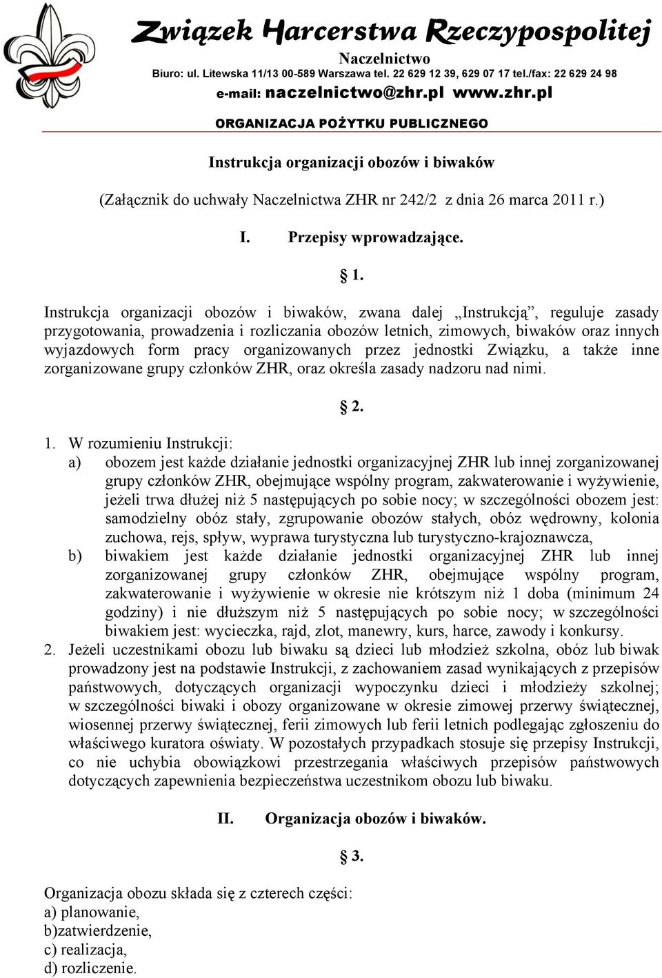 Instrukcja organizacji obozów i biwaków, zwana dalej Instrukcją, reguluje zasady przygotowania, prowadzenia i rozliczania obozów letnich, zimowych, biwaków oraz innych wyjazdowych form pracy