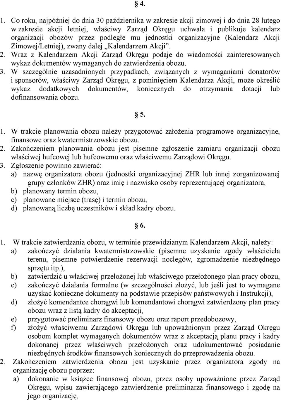 Wraz z Kalendarzem Akcji Zarząd Okręgu podaje do wiadomości zainteresowanych wykaz dokumentów wymaganych do zatwierdzenia obozu. 3.