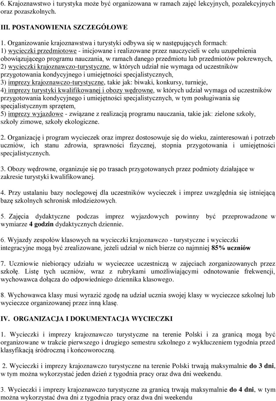 nauczania, w ramach danego przedmiotu lub przedmiotów pokrewnych, 2) wycieczki krajoznawczo-turystyczne, w których udział nie wymaga od uczestników przygotowania kondycyjnego i umiejętności