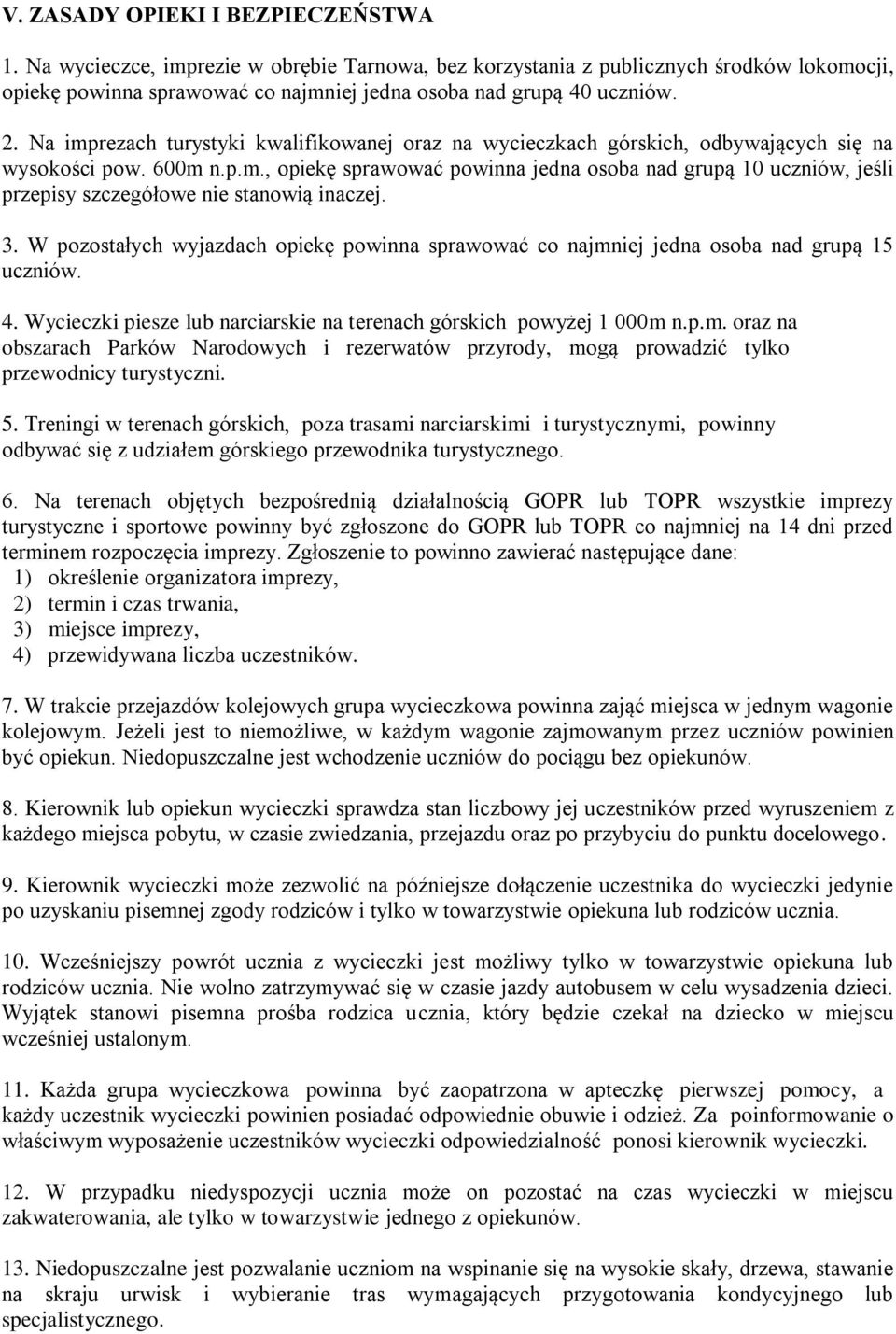 3. W pozostałych wyjazdach opiekę powinna sprawować co najmniej jedna osoba nad grupą 15 uczniów. 4. Wycieczki piesze lub narciarskie na terenach górskich powyżej 1 000m n.p.m. oraz na obszarach Parków Narodowych i rezerwatów przyrody, mogą prowadzić tylko przewodnicy turystyczni.