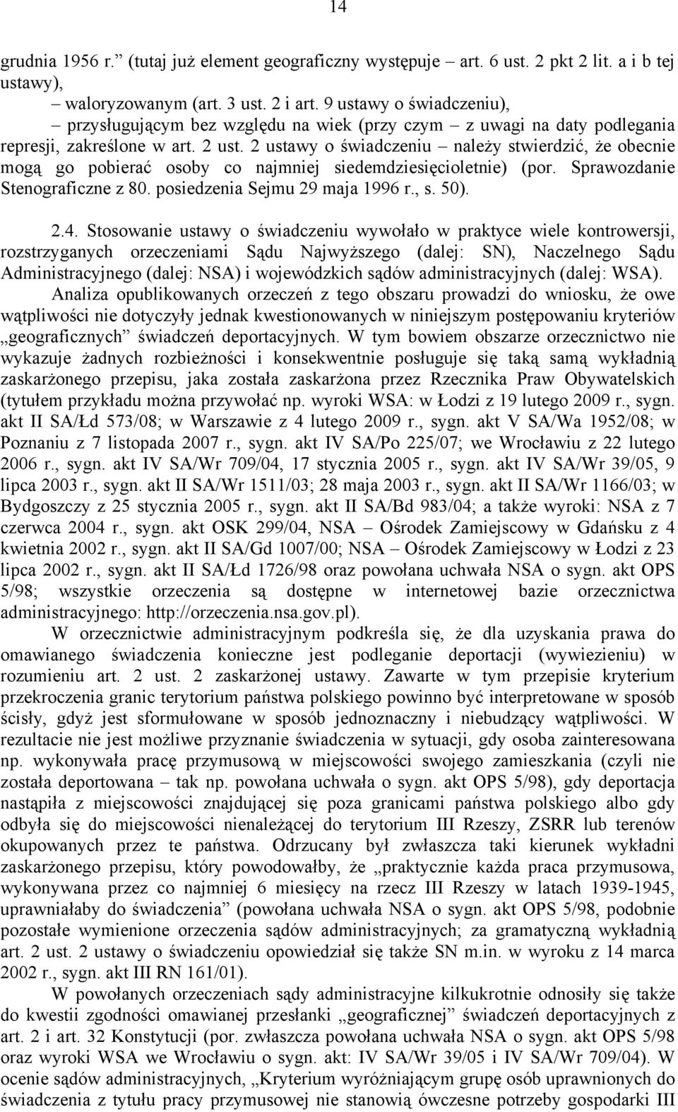 2 ustawy o świadczeniu należy stwierdzić, że obecnie mogą go pobierać osoby co najmniej siedemdziesięcioletnie) (por. Sprawozdanie Stenograficzne z 80. posiedzenia Sejmu 29 maja 1996 r., s. 50). 2.4.