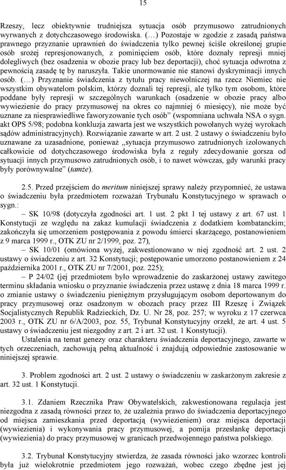 mniej dolegliwych (bez osadzenia w obozie pracy lub bez deportacji), choć sytuacja odwrotna z pewnością zasadę tę by naruszyła. Takie unormowanie nie stanowi dyskryminacji innych osób.