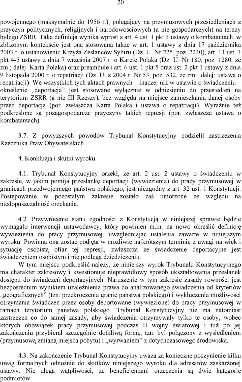 o ustanowieniu Krzyża Zesłańców Sybiru (Dz. U. Nr 225, poz. 2230), art. 13 ust. 3 pkt 4-5 ustawy z dnia 7 września 2007 r. o Karcie Polaka (Dz. U. Nr 180, poz. 1280, ze zm.