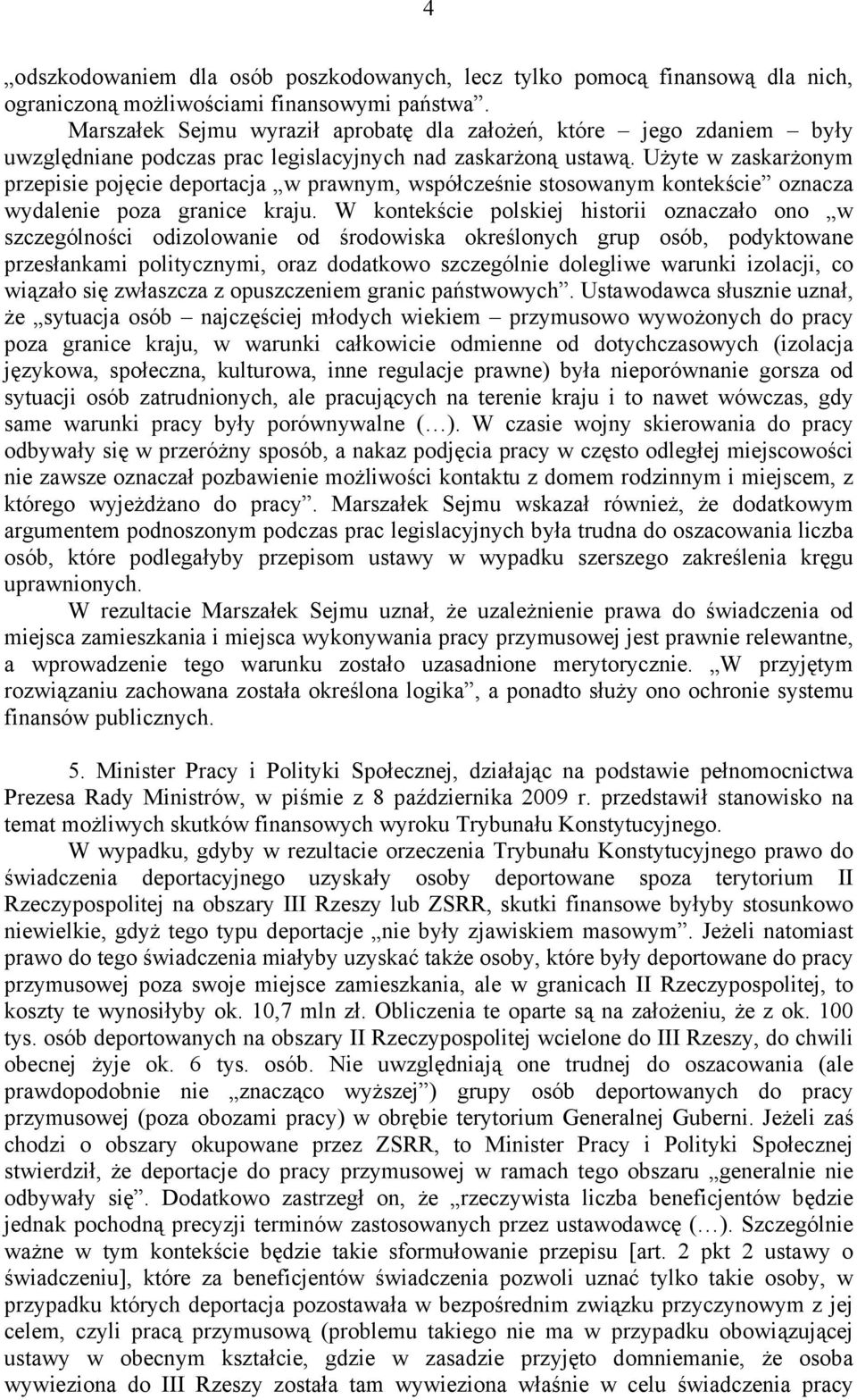 Użyte w zaskarżonym przepisie pojęcie deportacja w prawnym, współcześnie stosowanym kontekście oznacza wydalenie poza granice kraju.