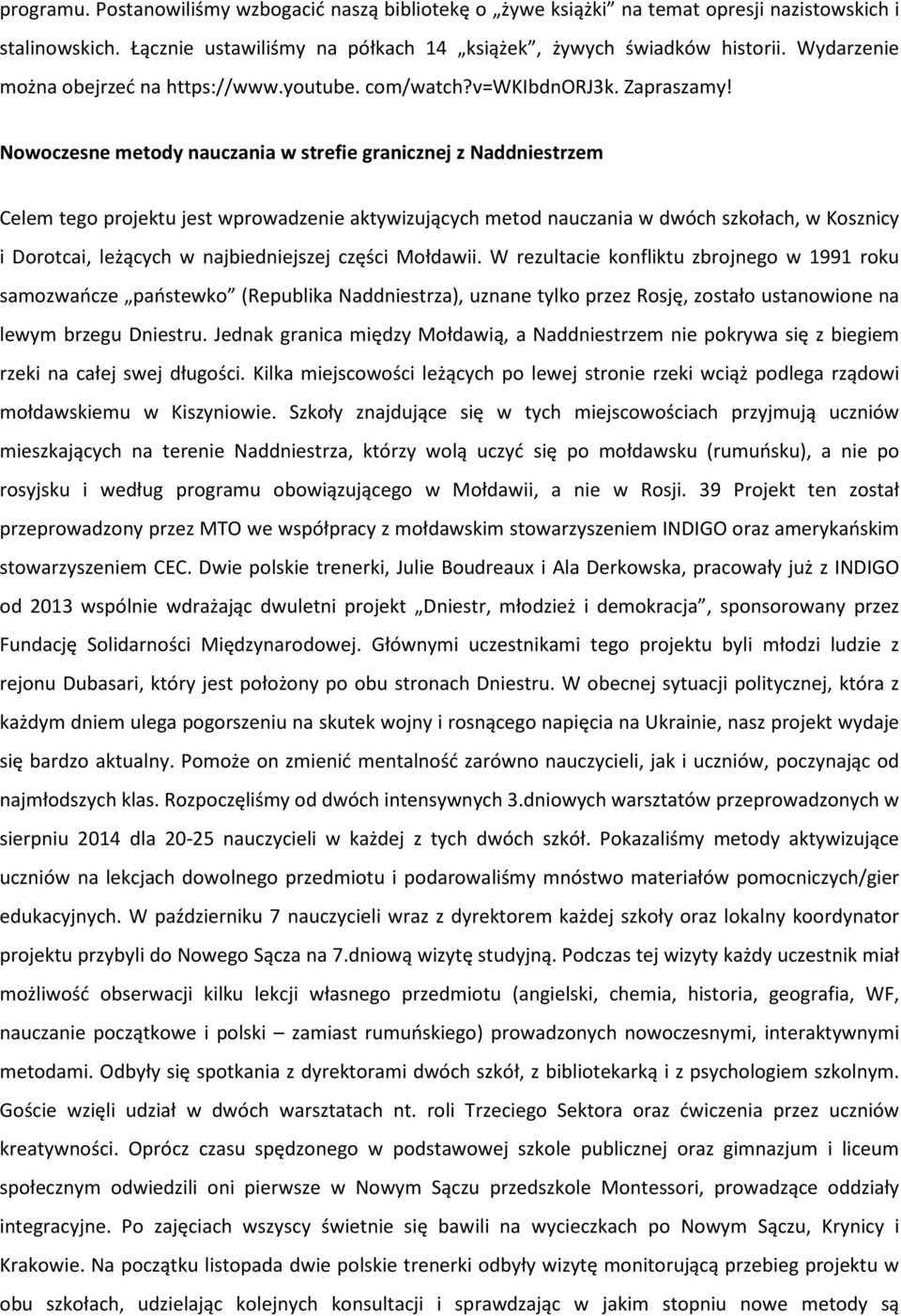 Nowoczesne metody nauczania w strefie granicznej z Naddniestrzem Celem tego projektu jest wprowadzenie aktywizujących metod nauczania w dwóch szkołach, w Kosznicy i Dorotcai, leżących w