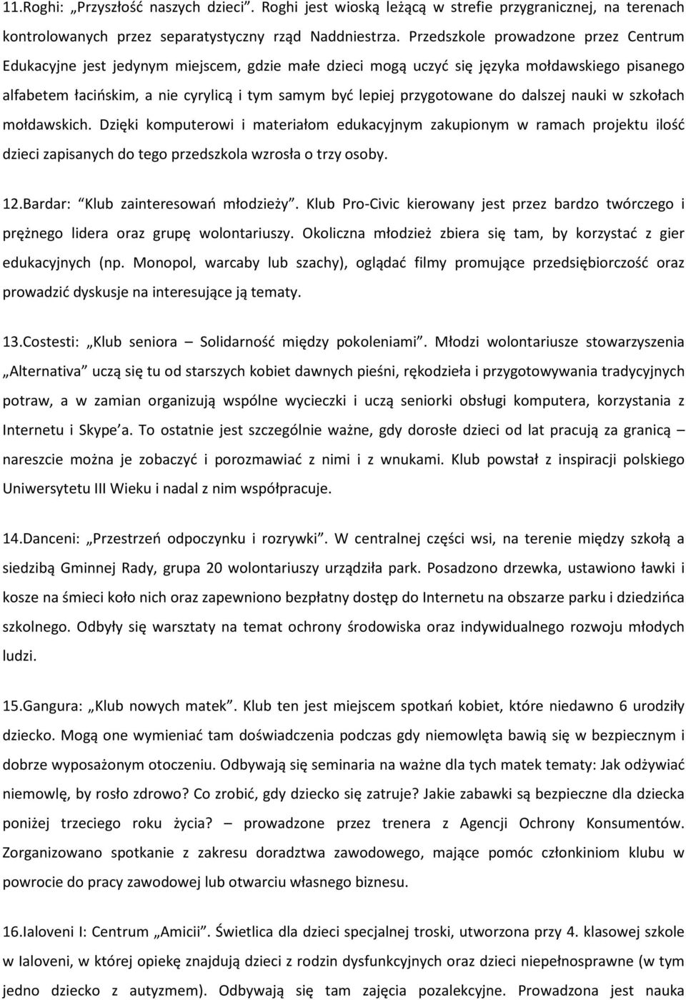 przygotowane do dalszej nauki w szkołach mołdawskich. Dzięki komputerowi i materiałom edukacyjnym zakupionym w ramach projektu ilość dzieci zapisanych do tego przedszkola wzrosła o trzy osoby. 12.