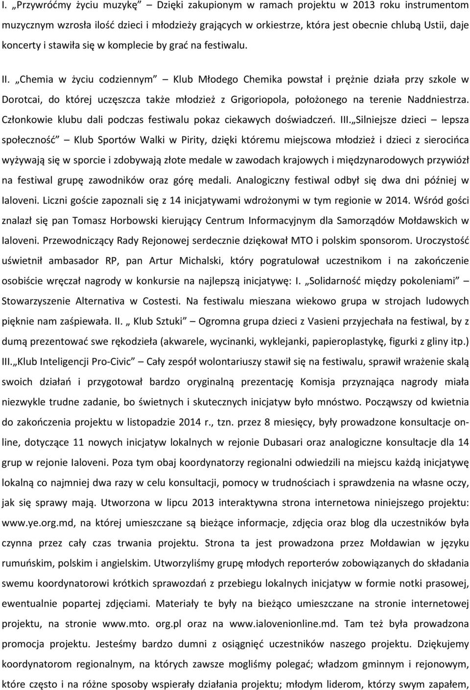 Chemia w życiu codziennym Klub Młodego Chemika powstał i prężnie działa przy szkole w Dorotcai, do której uczęszcza także młodzież z Grigoriopola, położonego na terenie Naddniestrza.