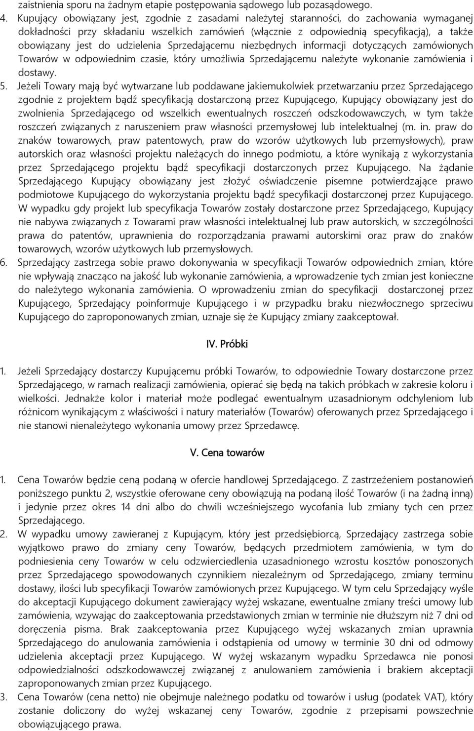 jest do udzielenia Sprzedającemu niezbędnych informacji dotyczących zamówionych Towarów w odpowiednim czasie, który umożliwia Sprzedającemu należyte wykonanie zamówienia i dostawy. 5.