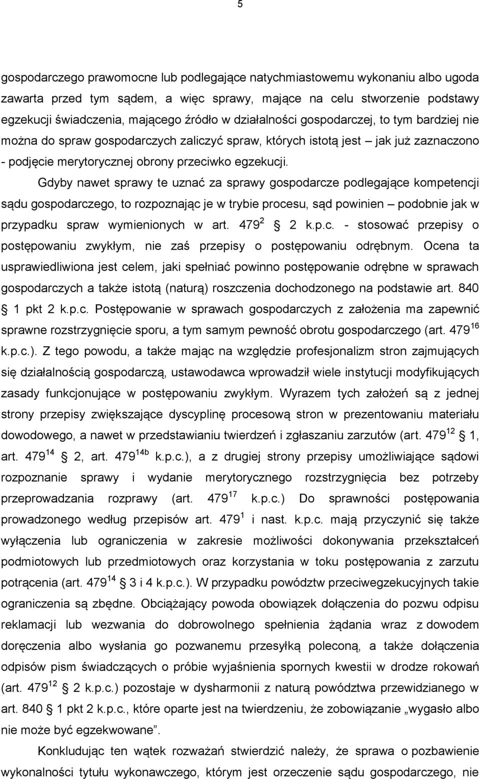 Gdyby nawet sprawy te uznać za sprawy gospodarcze podlegające kompetencji sądu gospodarczego, to rozpoznając je w trybie procesu, sąd powinien podobnie jak w przypadku spraw wymienionych w art.