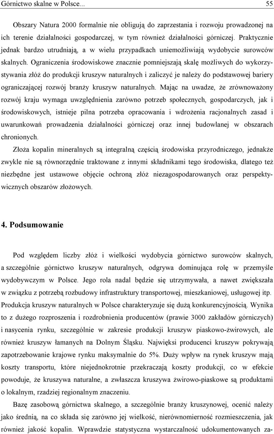 Ograniczenia środowiskowe znacznie pomniejszają skalę możliwych do wykorzystywania złóż do produkcji kruszyw naturalnych i zaliczyć je należy do podstawowej bariery ograniczającej rozwój branży