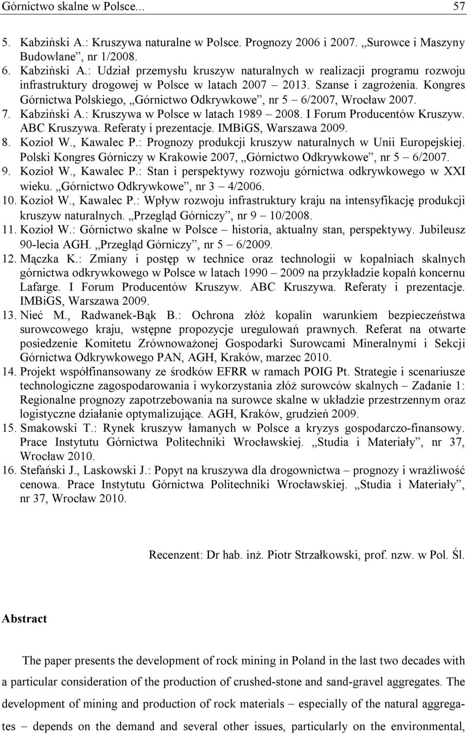 Referaty i prezentacje. IMBiGS, Warszawa 2009. 8. Kozioł W., Kawalec P.: Prognozy produkcji kruszyw naturalnych w Unii Europejskiej.