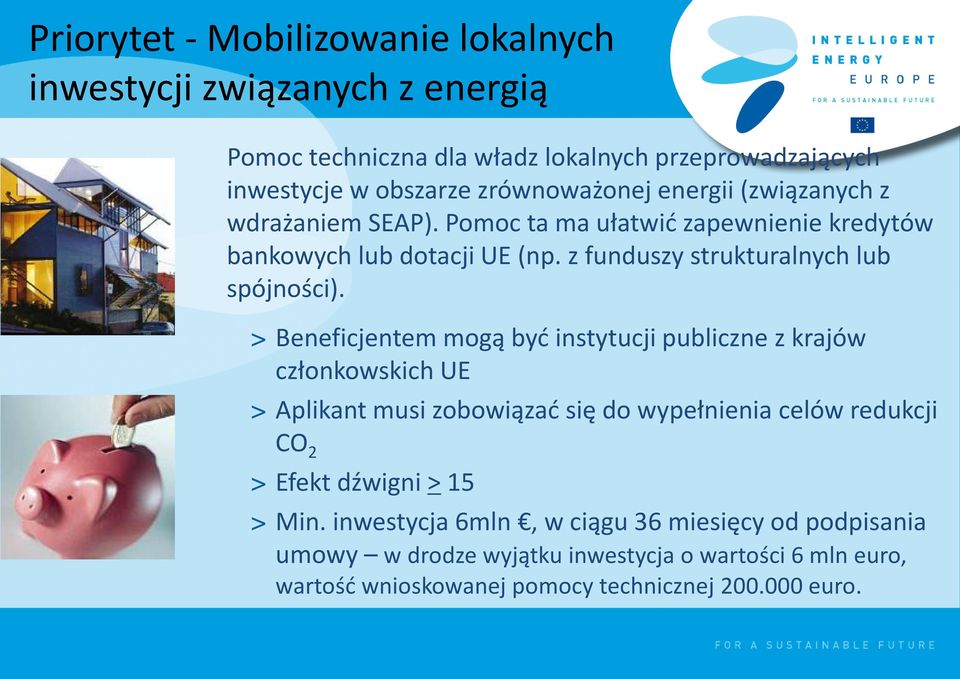 > Beneficjentem mogą być instytucji publiczne z krajów członkowskich UE > Aplikant musi zobowiązać się do wypełnienia celów redukcji CO 2 > Efekt dźwigni > 15