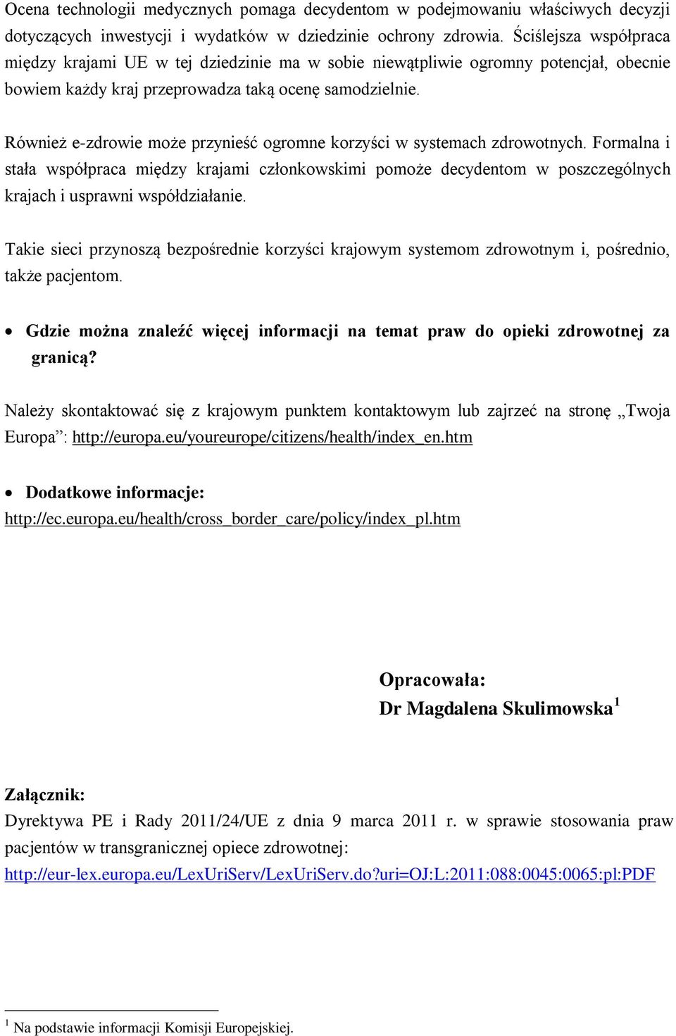 Również e-zdrowie może przynieść ogromne korzyści w systemach zdrowotnych.