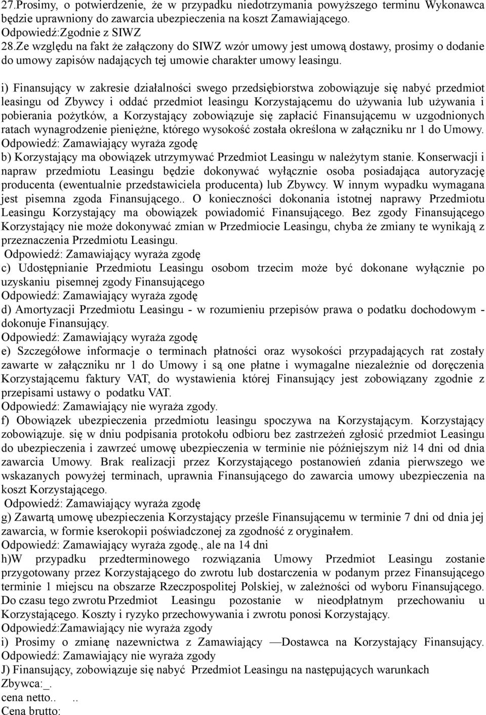 i) Finansujący w zakresie działalności swego przedsiębiorstwa zobowiązuje się nabyć przedmiot leasingu od Zbywcy i oddać przedmiot leasingu Korzystającemu do używania lub używania i pobierania