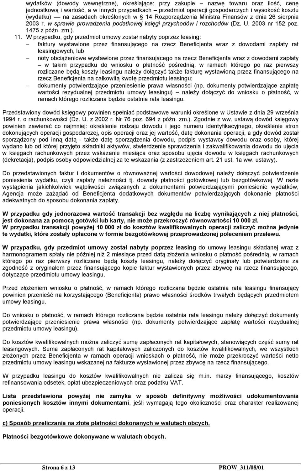 W przypadku, gdy przedmiot umowy został nabyty poprzez leasing: faktury wystawione przez finansującego na rzecz Beneficjenta wraz z dowodami zapłaty rat leasingowych, lub noty obciążeniowe wystawione