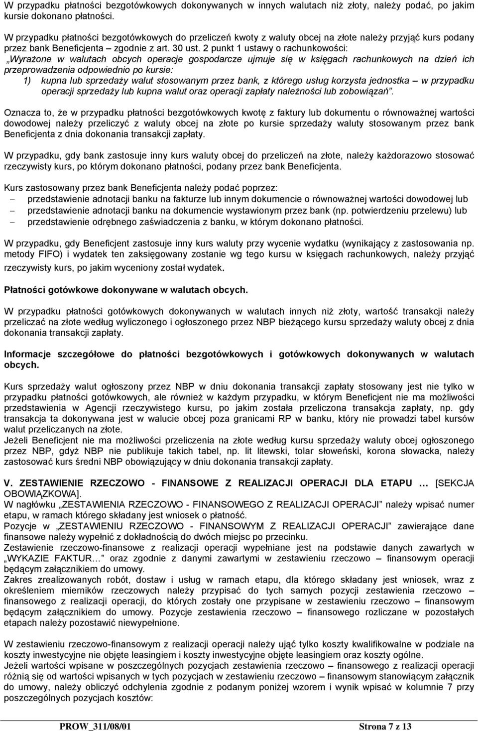 2 punkt 1 ustawy o rachunkowości: Wyrażone w walutach obcych operacje gospodarcze ujmuje się w księgach rachunkowych na dzień ich przeprowadzenia odpowiednio po kursie: 1) kupna lub sprzedaży walut