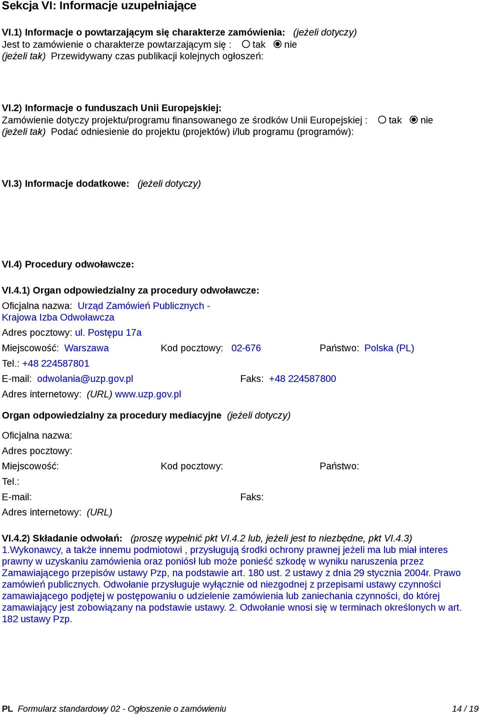 VI.2) Informacje o funduszach Unii Europejskiej: Zamówienie dotyczy projektu/programu finansowanego ze środków Unii Europejskiej : tak nie (jeżeli tak) Podać odniesienie do projektu (projektów) i/lub