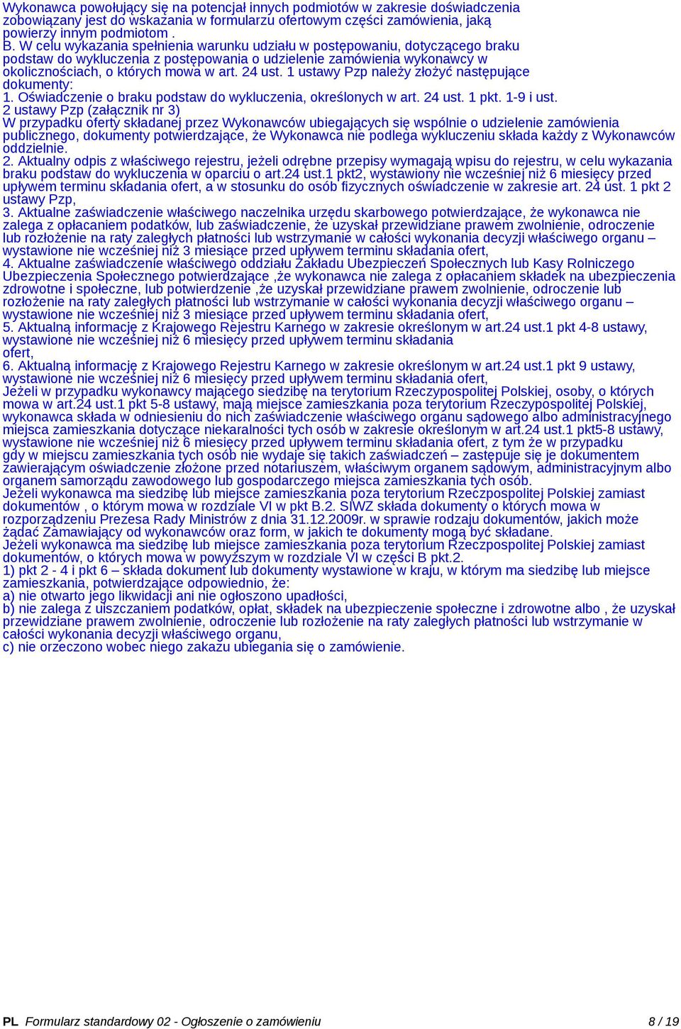 1 ustawy Pzp należy złożyć następujące dokumenty: 1. Oświadczenie o braku podstaw do wykluczenia, określonych w art. 24 ust. 1 pkt. 1-9 i ust.