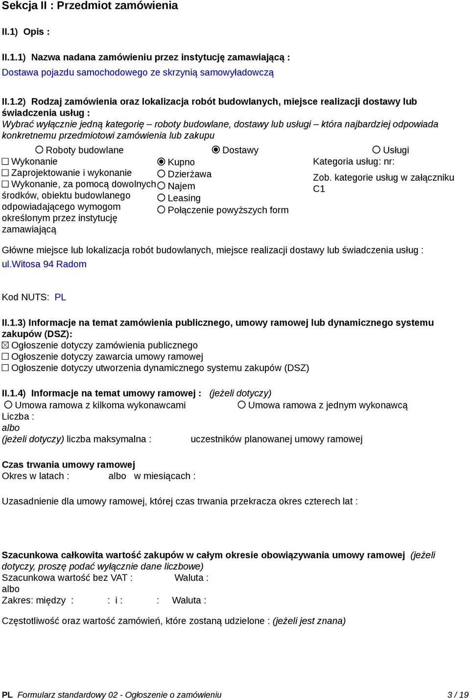 1) Nazwa nadana zamówieniu przez instytucję zamawiającą : Dostawa pojazdu samochodowego ze skrzynią samowyładowczą II.1.2) Rodzaj zamówienia oraz lokalizacja robót budowlanych, miejsce realizacji