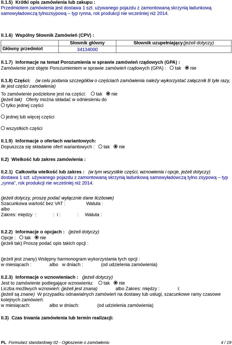 . II.1.6) Wspólny Słownik Zamówień (CPV) : Słownik główny Główny przedmiot 34134000 Słownik uzupełniający(jeżeli dotyczy) II.1.7) Informacje na temat Porozumienia w sprawie zamówień rządowych (GPA) : Zamówienie jest objęte Porozumieniem w sprawie zamówień rządowych (GPA) : tak nie II.