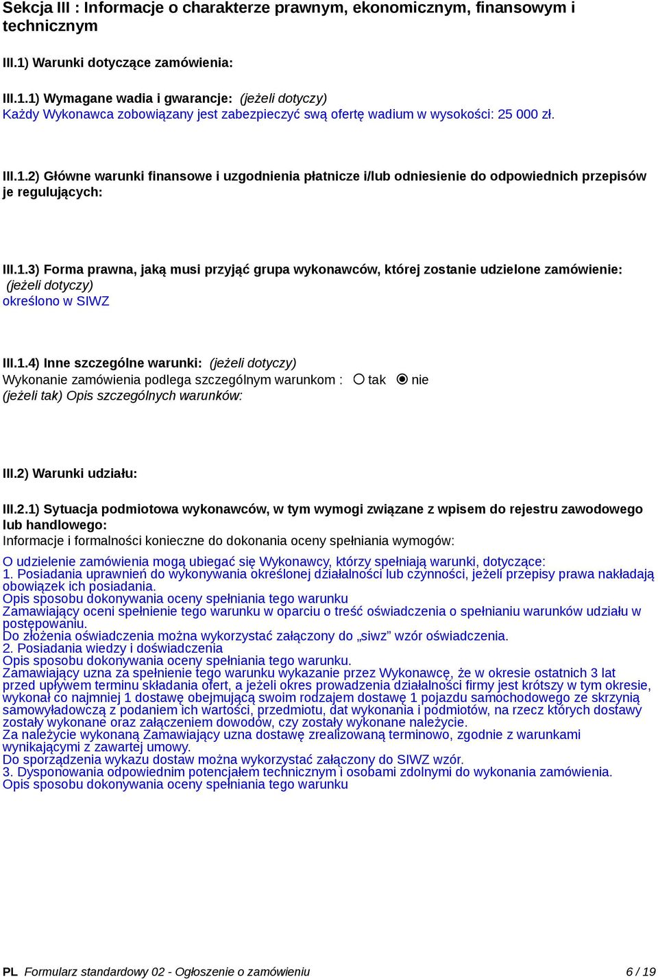 1.3) Forma prawna, jaką musi przyjąć grupa wykonawców, której zostanie udzielone zamówienie: (jeżeli dotyczy) określono w SIWZ III.1.4) Inne szczególne warunki: (jeżeli dotyczy) Wykonanie zamówienia podlega szczególnym warunkom : tak nie (jeżeli tak) Opis szczególnych warunków: III.