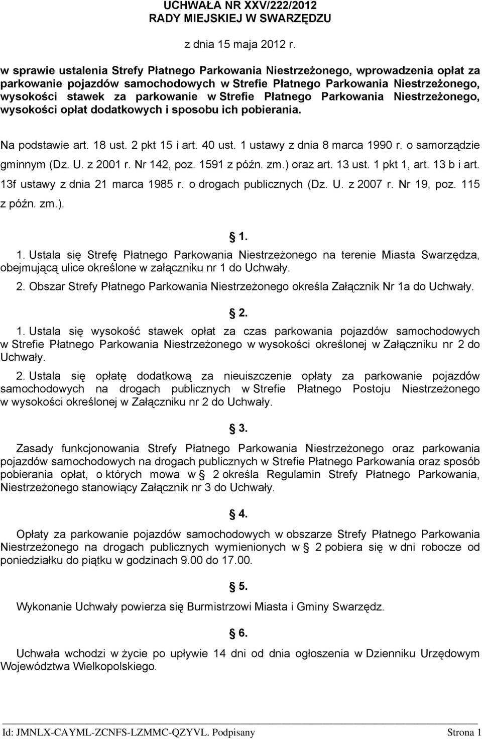 Strefie Płatnego Parkowania Niestrzeżonego, wysokości opłat dodatkowych i sposobu ich pobierania. Na podstawie art. 18 ust. 2 pkt 15 i art. 40 ust. 1 ustawy z dnia 8 marca 1990 r.