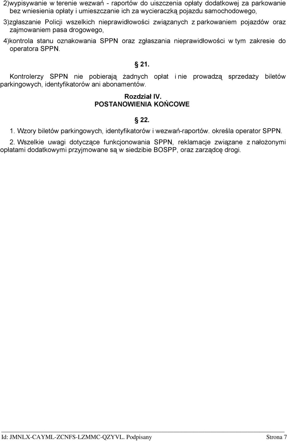 Kontrolerzy SPPN nie pobierają żadnych opłat i nie prowadzą sprzedaży biletów parkingowych, identyfikatorów ani abonamentów. Rozdział IV. POSTANOWIENIA KOŃCOWE 22. 1.