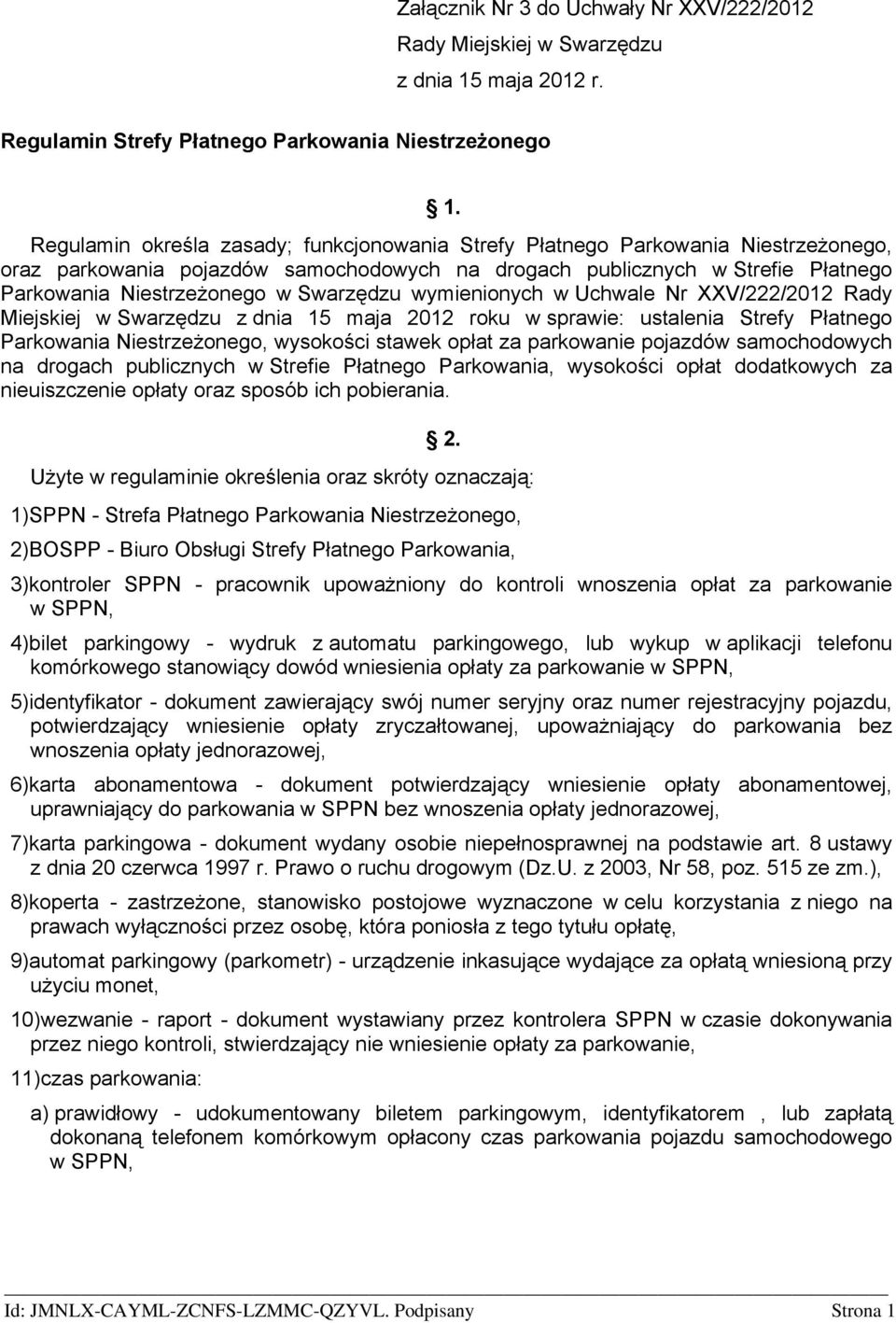 Swarzędzu wymienionych w Uchwale Nr XXV/222/2012 Rady Miejskiej w Swarzędzu z dnia 15 maja 2012 roku w sprawie: ustalenia Strefy Płatnego Parkowania Niestrzeżonego, wysokości stawek opłat za