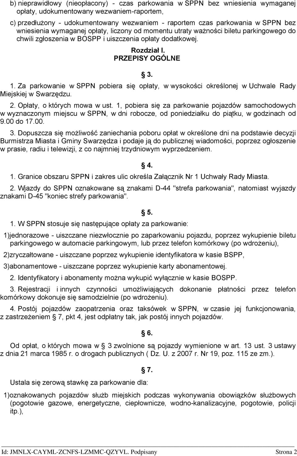 Za parkowanie w SPPN pobiera się opłaty, w wysokości określonej w Uchwale Rady Miejskiej w Swarzędzu. 2. Opłaty, o których mowa w ust.