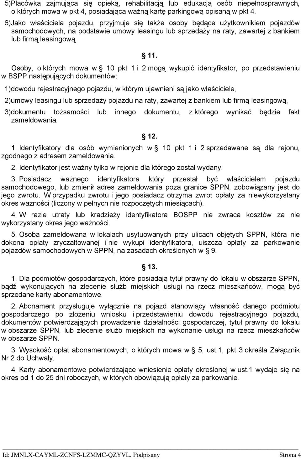 Osoby, o których mowa w 10 pkt 1 i 2 mogą wykupić identyfikator, po przedstawieniu w BSPP następujących dokumentów: 1)dowodu rejestracyjnego pojazdu, w którym ujawnieni są jako właściciele, 2)umowy