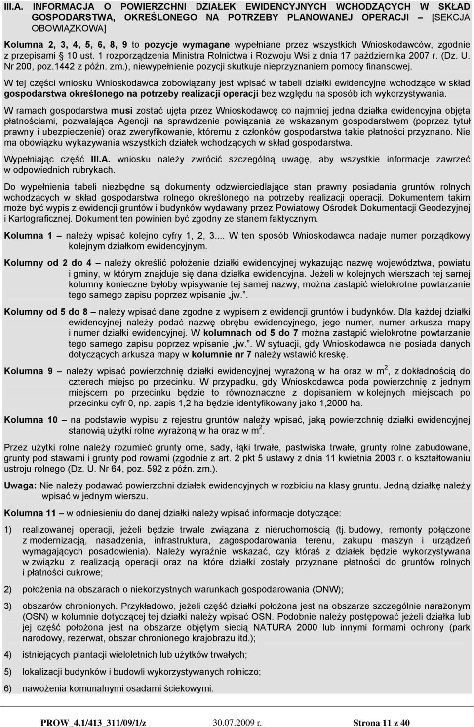 wypełniane przez wszystkich Wnioskodawców, zgodnie z przepisami 10 ust. 1 rozporządzenia Ministra Rolnictwa i Rozwoju Wsi z dnia 17 października 2007 r. (Dz. U. Nr 200, poz.1442 z późn. zm.